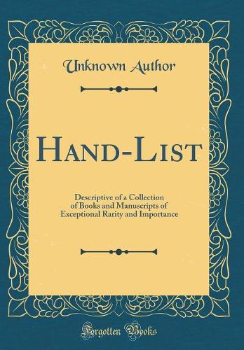Hand-List: Descriptive of a Collection of Books and Manuscripts of Exceptional Rarity and Importance (Classic Reprint)
