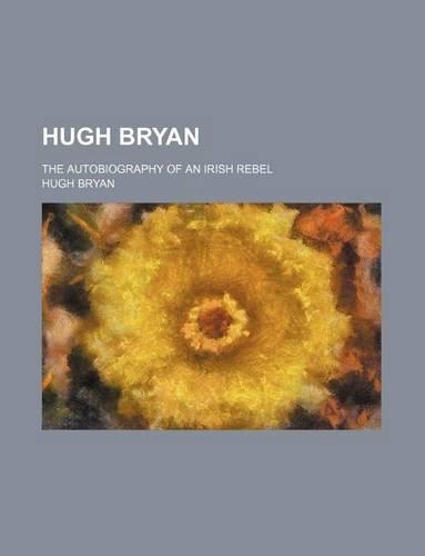 Hugh Bryan; The Autobiography of an Irish Rebel