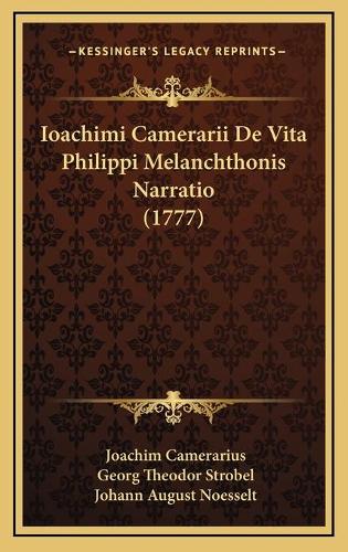 Ioachimi Camerarii De Vita Philippi Melanchthonis Narratio (1777)
