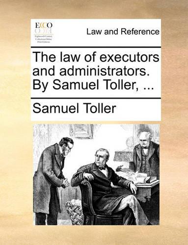The Law of Executors and Administrators. by Samuel Toller, ...