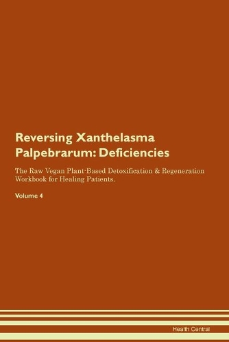 Reversing Xanthelasma Palpebrarum: Deficiencies The Raw Vegan Plant-Based Detoxification & Regeneration Workbook for Healing Patients. Volume 4
