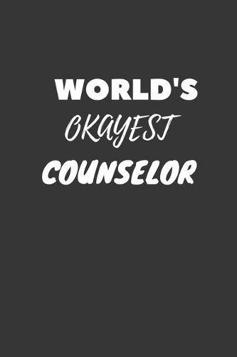 World's Okayest Counselor Notebook: Lined Journal, 120 Pages, 6 x 9, Funny Dream Job, Starting New Career Gag Gift Journal Matte Finish