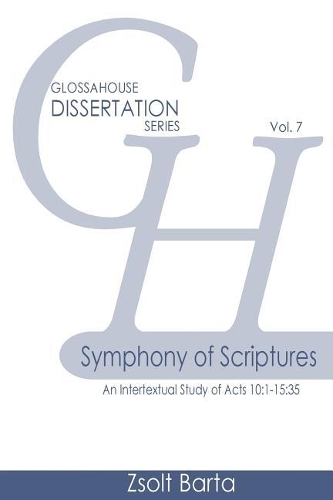 Symphony of Scriptures: An Intertextual Study of Acts 10:1-15:35(7 Glossahouse Dissertation)