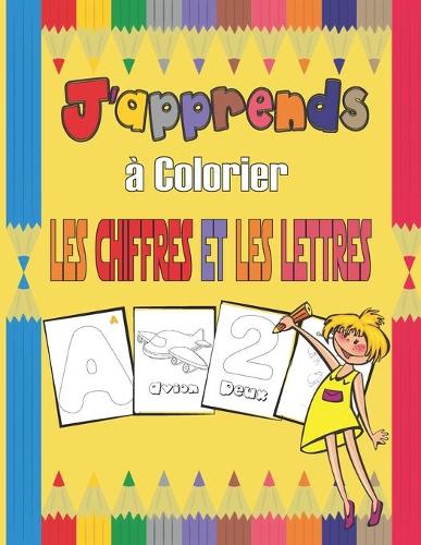 J'apprends à colorier les chiffres et les lettres: Livre de coloriage éducatif pour enfants de 3 à 6 ans / Coloriage alphabet français / Formes & nombres ... de 3 - 6 ans