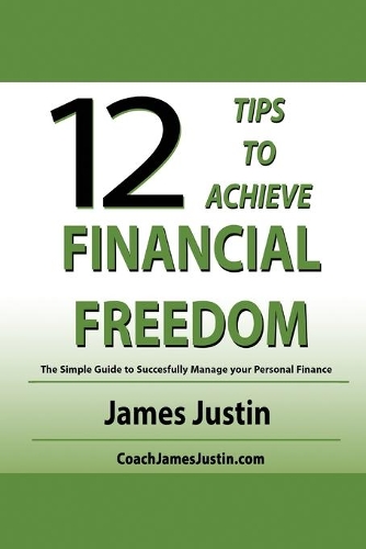 12 Tips to Achieve Financial Freedom: The Simple Guide to Successfully Manage your Personal Finance