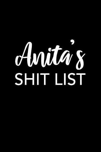 Anita's Shit List: Anita Gift Notebook - Funny Personalized Lined Note Pad for Women Named Anita - Novelty Journal with Lines - Sarcastic Cool Office Gag Gift for Cowo