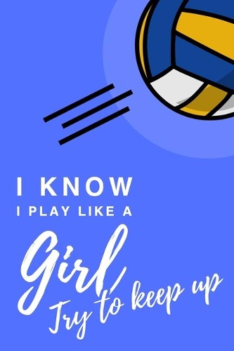 I Know I Play Like A Girl. Try To Keep Up: 6x9" Dot Bullet Notebook/Journal Funny Gift Idea For Volleyball Players