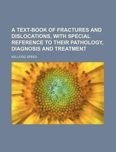 A Text-Book of Fractures and Dislocations, with Special Reference to Their Pathology, Diagnosis and Treatment