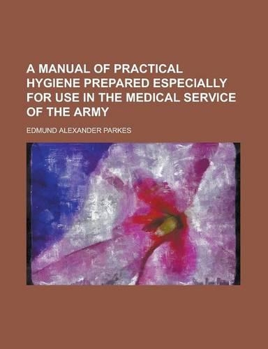 A Manual of Practical Hygiene Prepared Especially for Use in the Medical Service of the Army