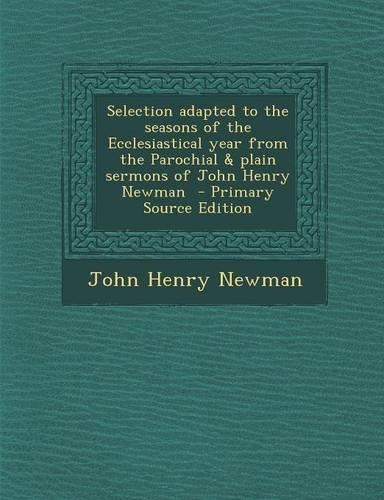 Selection Adapted to the Seasons of the Ecclesiastical Year from the Parochial & Plain Sermons of John Henry Newman
