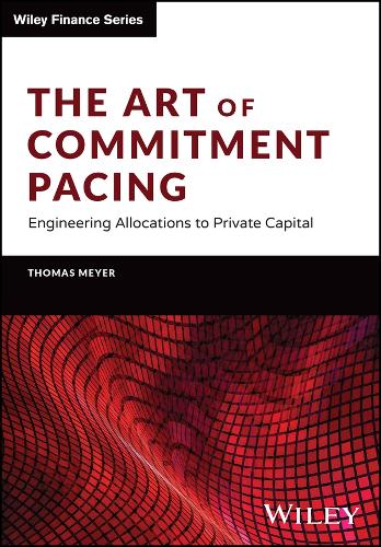 The Art of Commitment Pacing: Engineering Allocations to Private Capital(Wiley Finance)