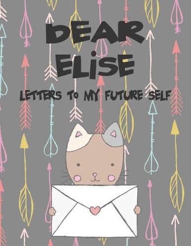 Dear Elise, Letters to My Future Self: Girls Journals and Diaries(1 Preserve the Memory)