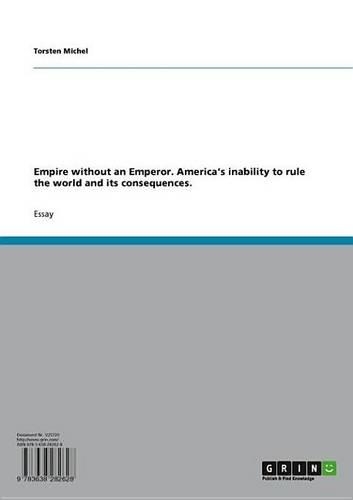 Empire Without an Emperor. America's Inability to Rule the World and Its Consequences.