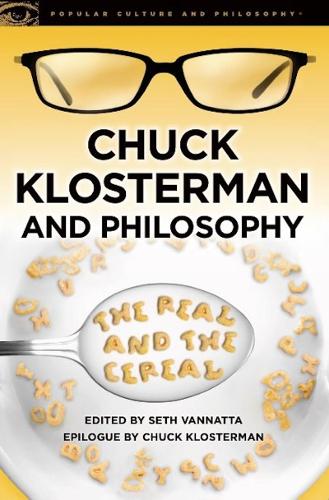 Chuck Klosterman and Philosophy: The Real and the Cereal(Popular Culture and Philosophy)