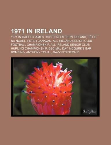 1971 in Ireland: 1971 in Gaelic Games, 1971 in Northern Ireland, Feile Na Ngael, Peter Canavan, All-Ireland Senior Club Football Championship