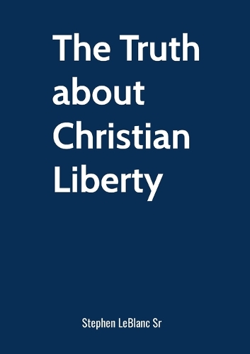 The Truth about Christian Liberty.