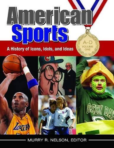 American Sports: A History of Icons, Idols, and Ideas [4 Volumes]