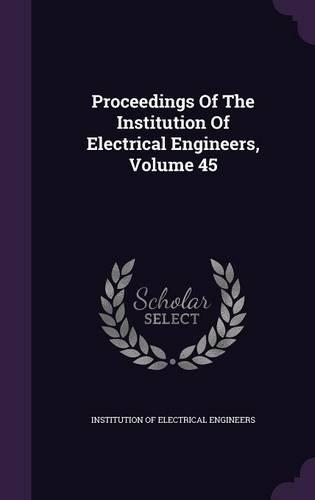 Proceedings of the Institution of Electrical Engineers, Volume 45