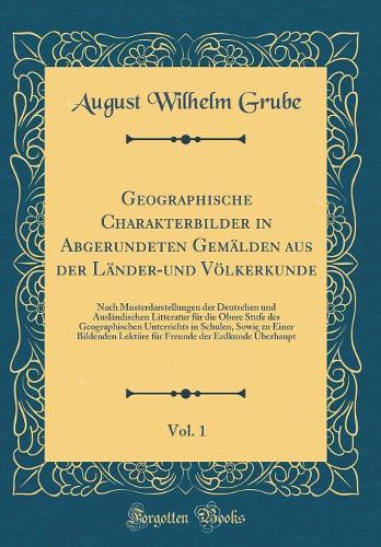 Geographische Charakterbilder in Abgerundeten Gemälden Aus Der Länder-Und Völkerkunde, Vol. 1