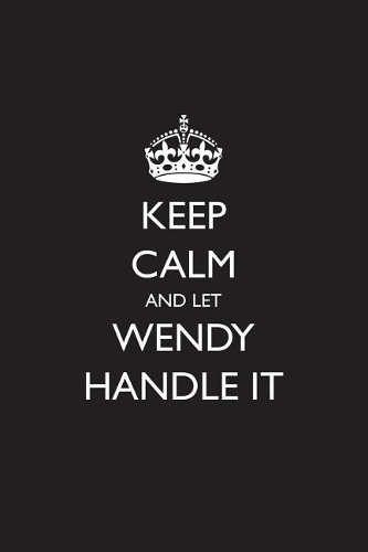 Keep Calm and Let Wendy Handle It: Blank Lined Journal
