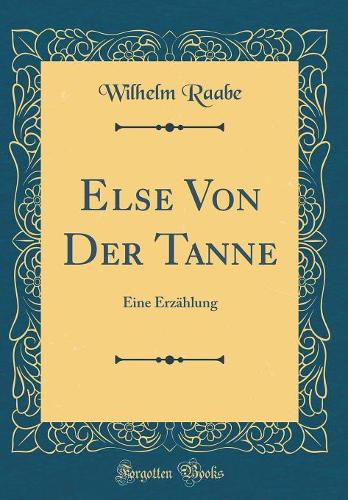 Else Von Der Tanne: Eine Erzählung (Classic Reprint)