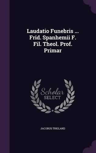 Laudatio Funebris ... Frid. Spanhemii F. Fil. Theol. Prof. Primar