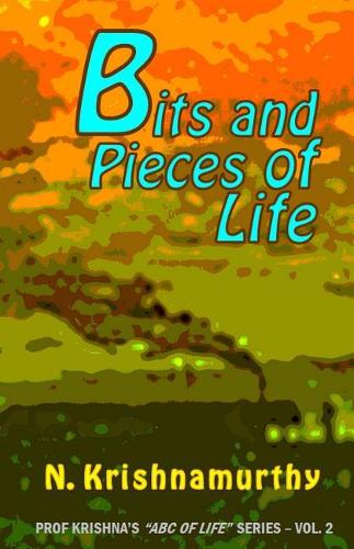 Bits and Pieces of Life: More experiences and comments on life(2 Prof Krishna's ABC of Life)