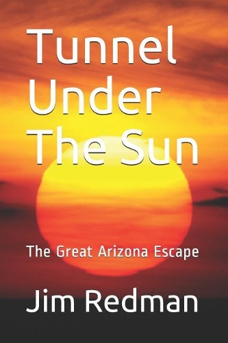 Tunnel Under the Sun: The Great Arizona Escape