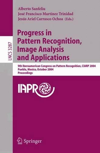 Progress in Pattern Recognition, Image Analysis and Applications: 9th Iberoamerican Congress on Pattern Recognition, Ciarp 2004, Puebla, Mexico, October 26-29, 2004 : Proceedings