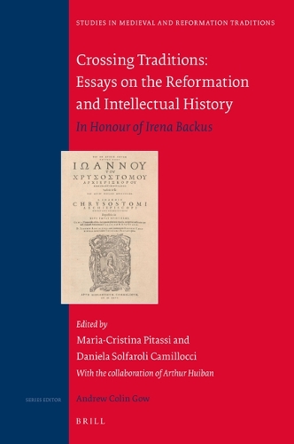 Crossing Traditions: Essays on the Reformation and Intellectual History: in Honour of Irena Backus(212 Studies in Medieval and Reformation Traditions)