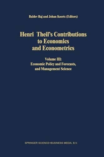 Henri Theil’s Contributions to Economics and Econometrics: Volume III: Economic Policy and Forecasts, and Management Science(24 Advanced Studies in Theoretical and Applied Econometrics)