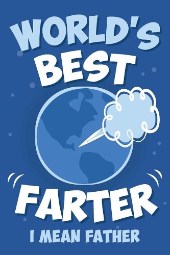 World's Best Farter I Mean Father: Funny Happy Fathers Day Gag Gift Idea for Dads, Unique Novelty Joke Notebook Diary Journal
