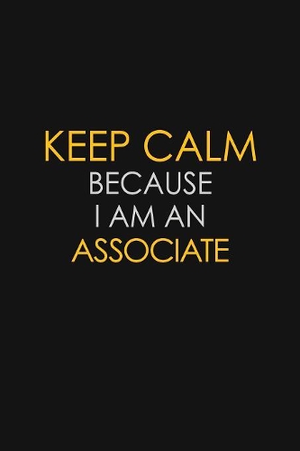 Keep Calm Because I Am An Associate: Motivational: 6X9 unlined 120 pages Notebook writing journal