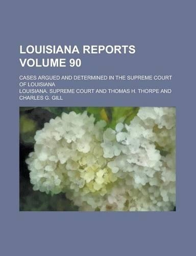 Louisiana Reports; Cases Argued and Determined in the Supreme Court of Louisiana Volume 90