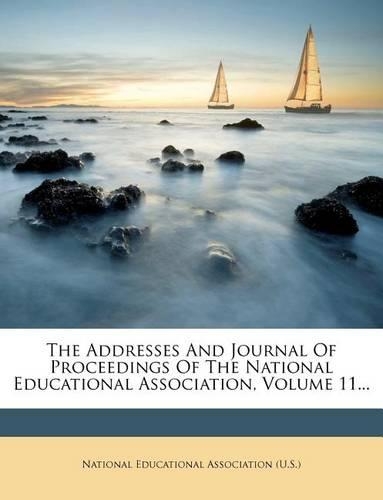 The Addresses and Journal of Proceedings of the National Educational Association, Volume 11...