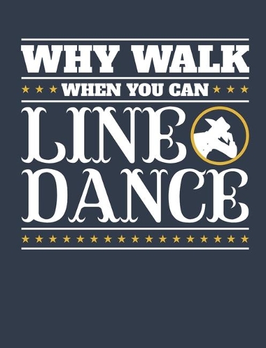 Why Walk When You Can Line Dance: Line Dance Journal, Blank Paperback Notebook to write in, Line Dancer Gift, 150 pages, college ruled