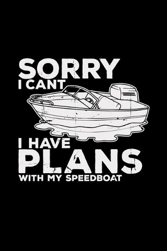 Sorry I can't I have plans with my speedboat: 6x9 SPEEDBOAT - blank with numbers paper - notebook - notes