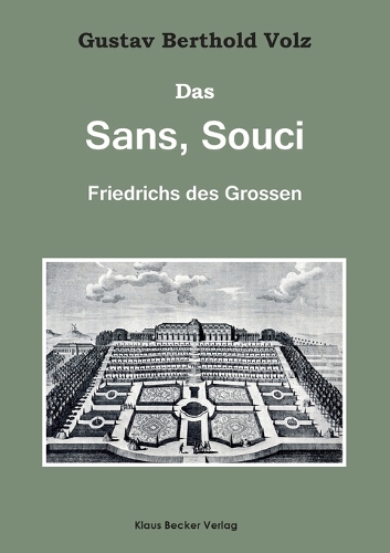 Das Sans, Souci Friedrichs des Großen; Sans, Souci of Frederick the Great: Mit einem Anhang: Sanssouci von heute. Mit 21 Abbildungen im Text und 76 ganzseitigen Tafeln; With an Appendix: Today's Sanssouci. With 21 illustrat