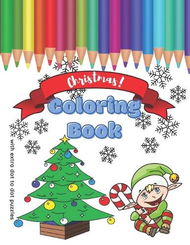 Christmas! Coloring Book With Extra Dot To Dot Puzzles.