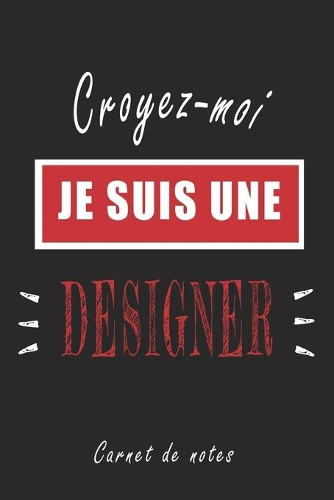 Croyez-moi je Suis une Designer Carnet de notes: Carnet de note de 120 pages pour les Designers cadeaux pour un ami, une amie, un collègue ou un collègue, quelqu'un de la famille