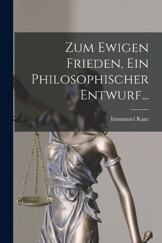 Zum Ewigen Frieden, Ein Philosophischer Entwurf...