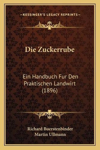 Die Zuckerrube: Ein Handbuch Fur Den Praktischen Landwirt (1896)
