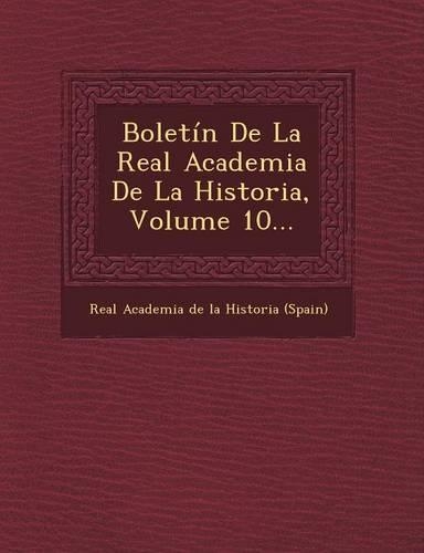 Boletin de La Real Academia de La Historia, Volume 10...