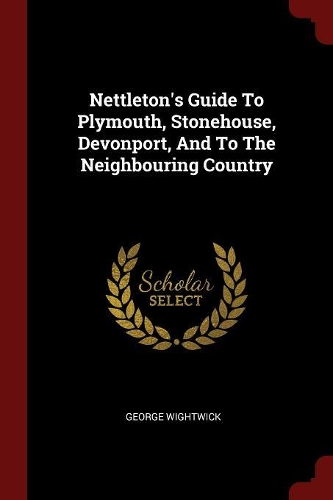 Nettleton's Guide to Plymouth, Stonehouse, Devonport, and to the Neighbouring Country