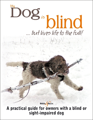 My Dog is Blind – but Lives Life to the Full!: A Practical Guide for Owners with a Blind or Sight-Impaired Dog(My Dog is)