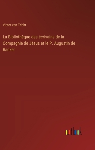 La Bibliothèque des écrivains de la Compagnie de Jésus et le P. Augustin de Backer