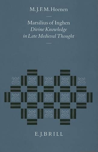 Marsilius of Inghen: Divine Knowledge in Late Medieval Thought: (50 Studies in the History of Christian Traditions)