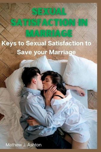 Sexual Satisfaction in Marriage: Keys to Sexual Satisfaction to Save Your Marriage