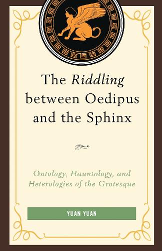 The Riddling between Oedipus and the Sphinx: Ontology, Hauntology, and Heterologies of the Grotesque