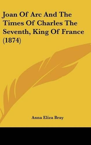 Joan of Arc and the Times of Charles the Seventh, King of France (1874)
